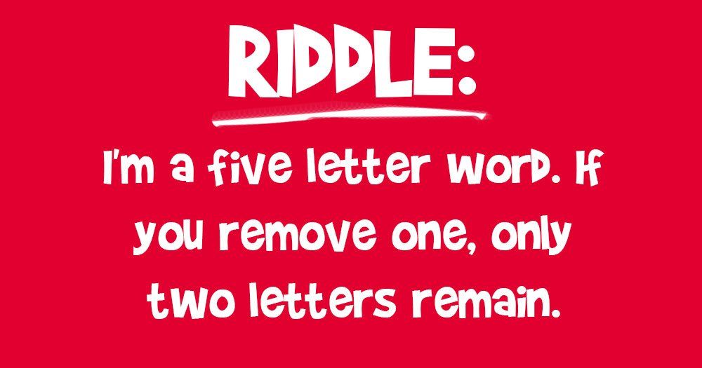 Aš esu penkių raidžių žodis - jei pašalinsite vieną, lieka tik du laiškai