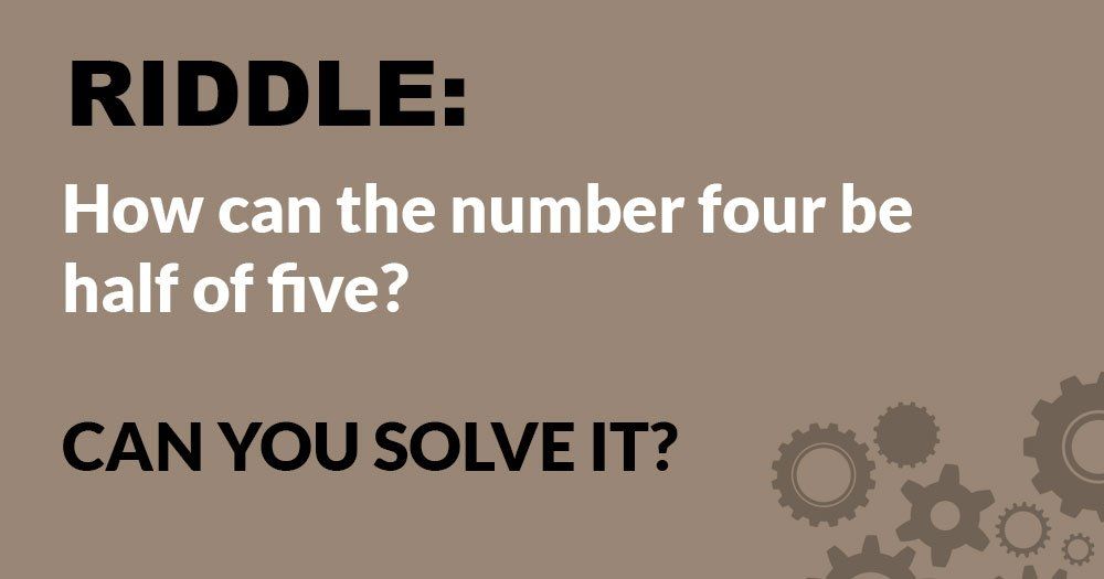 Riddle: Jak může být číslo čtyři polovinou pěti?