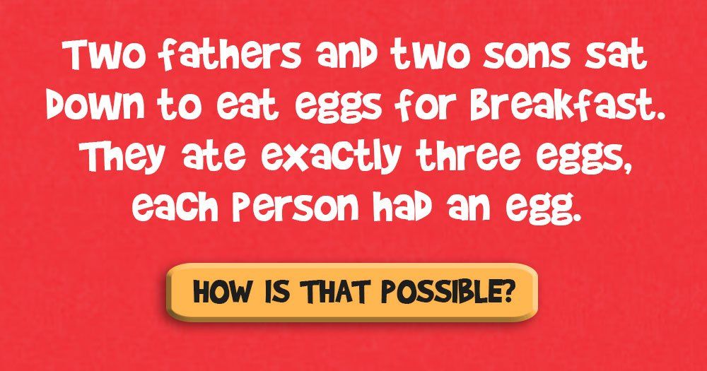 Du tėvai ir du sūnūs susėdo valgyti kiaušinių pusryčiams. Jie valgė 3 kiaušinius, kiekvienas turėjo kiaušinį. Kaip tai įmanoma?