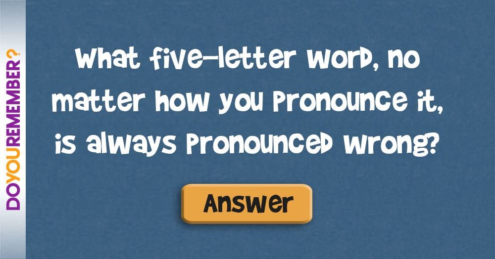 Quale parola di cinque lettere, indipendentemente da come la pronunci, è sempre pronunciata in modo sbagliato?