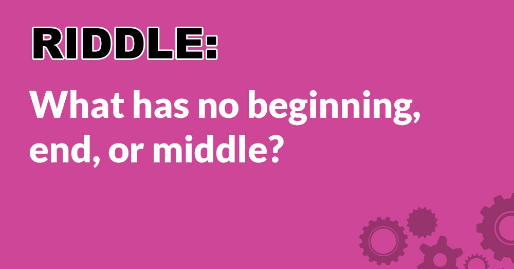 Riddle: Wat heeft geen begin, einde of midden?