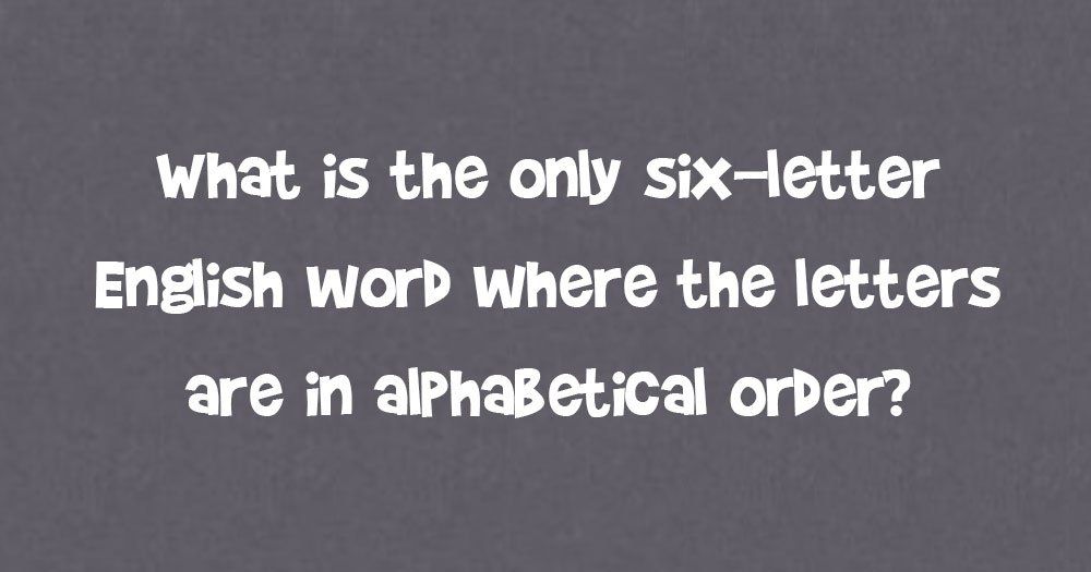 Jediné šesťpísmenové slovo, kde sú všetky písmená v abecednom poradí